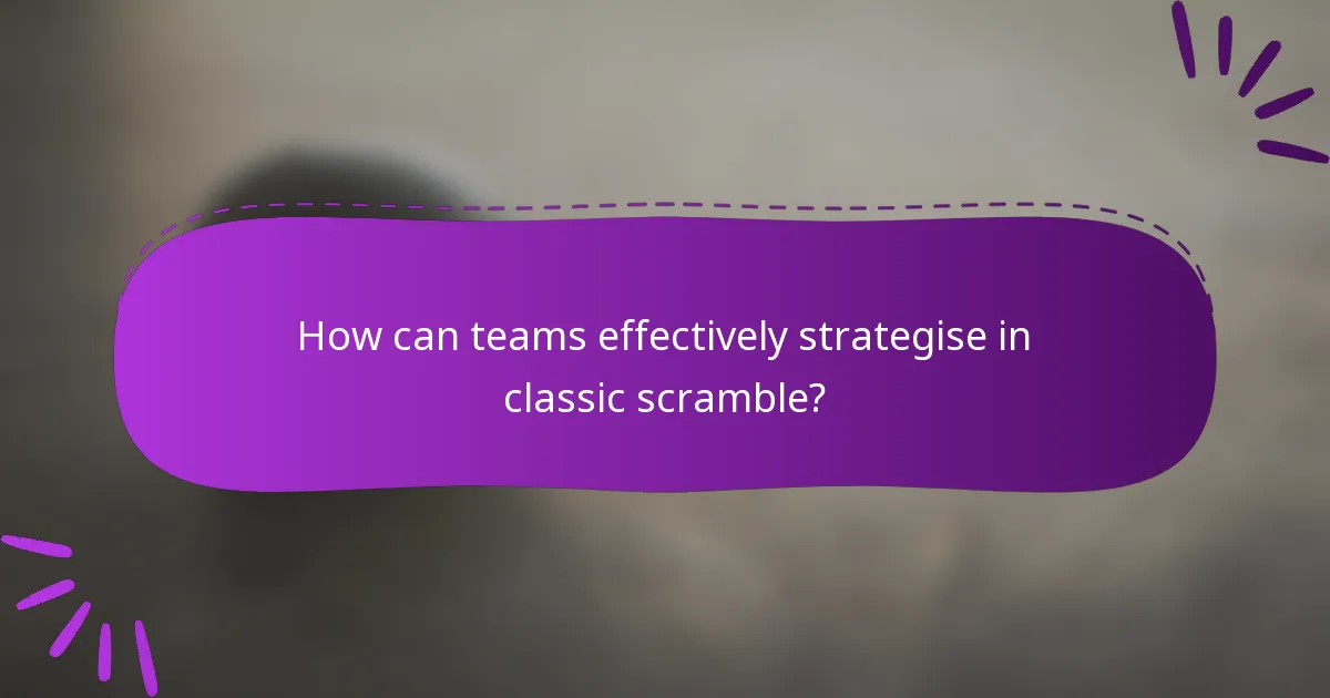 How can teams effectively strategise in classic scramble?