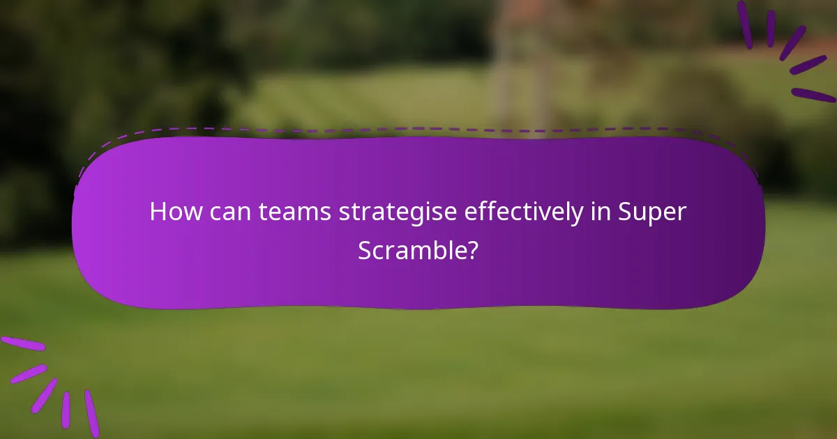 How can teams strategise effectively in Super Scramble?