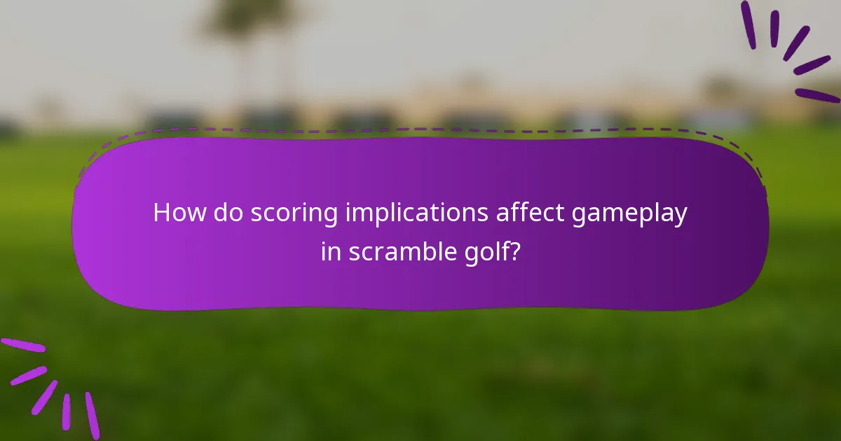 How do scoring implications affect gameplay in scramble golf?