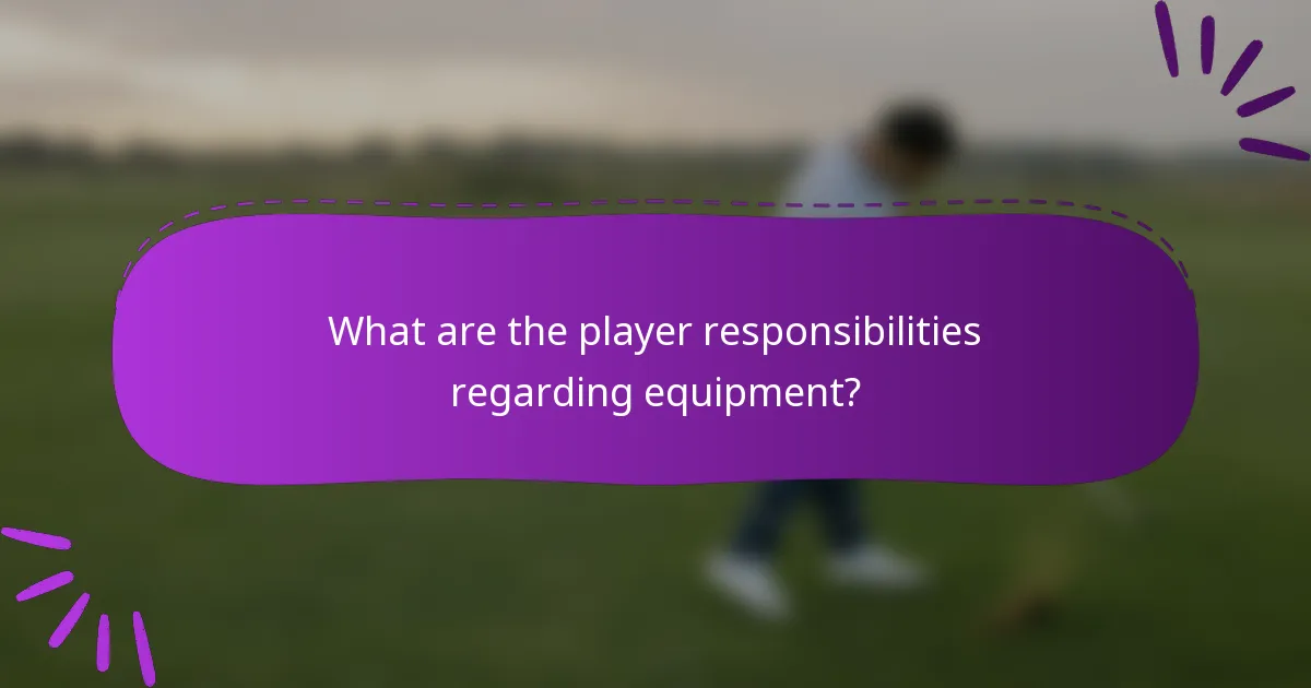 What are the player responsibilities regarding equipment?