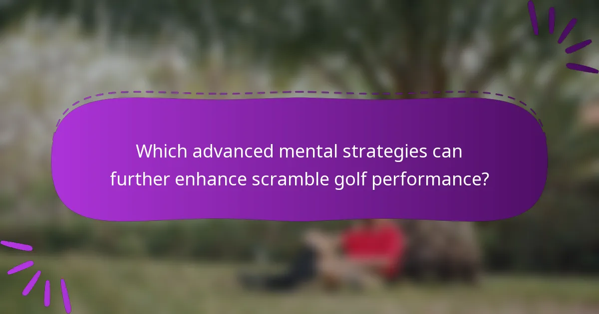 Which advanced mental strategies can further enhance scramble golf performance?