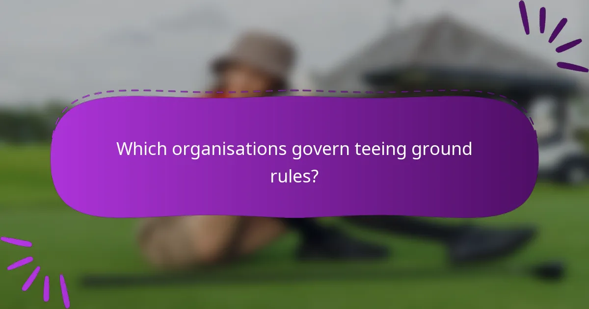 Which organisations govern teeing ground rules?